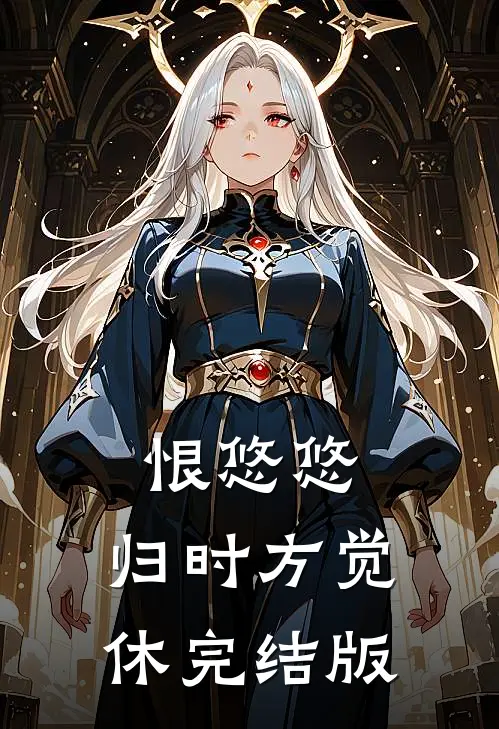 恨悠悠，归时方觉休完结版