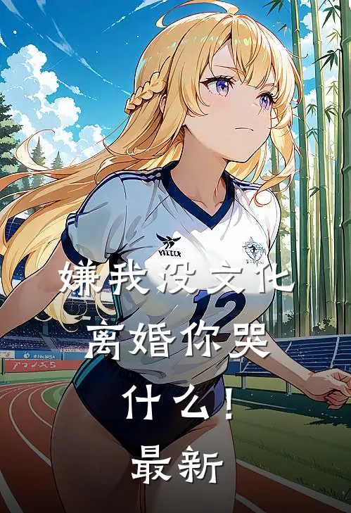 嫌我没文化，离婚你哭什么！最新