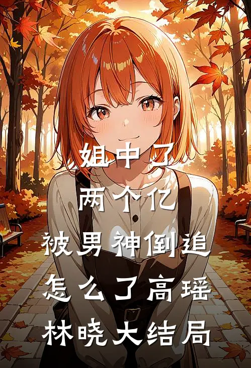 姐中了两个亿，被男神倒追怎么了高瑶林晓大结局