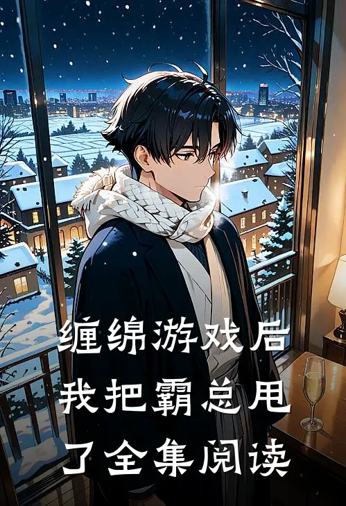 缠绵游戏后，我把霸总甩了全集阅读