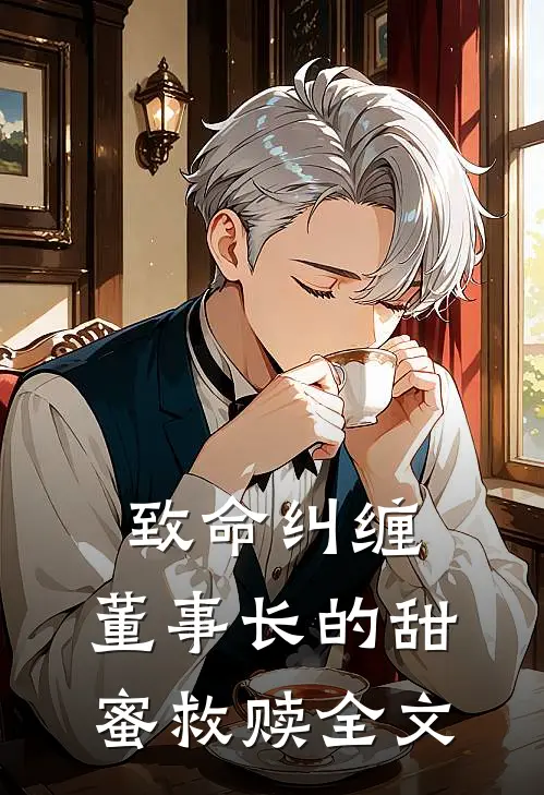 致命纠缠：董事长的甜蜜救赎全文