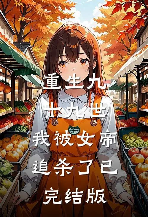 重生九十九世，我被女帝追杀了已完结版