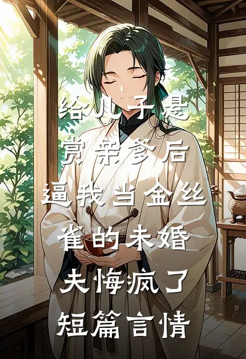 给儿子悬赏亲爹后，逼我当金丝雀的未婚夫悔疯了短篇言情
