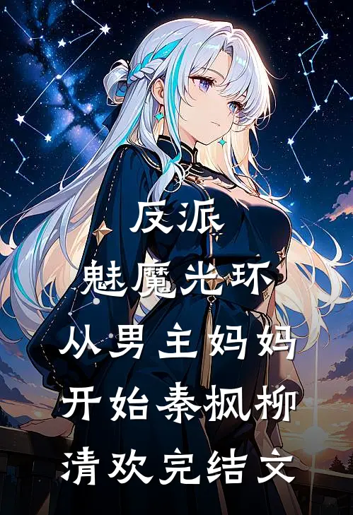 反派：魅魔光环，从男主妈妈开始秦枫柳清欢完结文