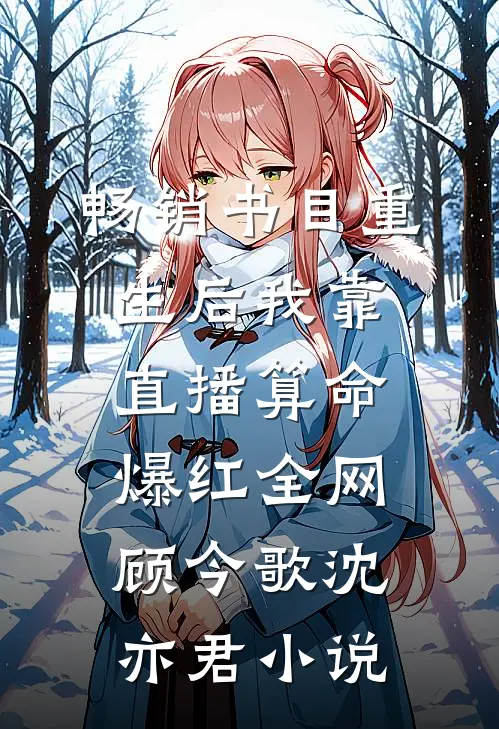 畅销书目重生后我靠直播算命爆红全网顾今歌沈亦君小说