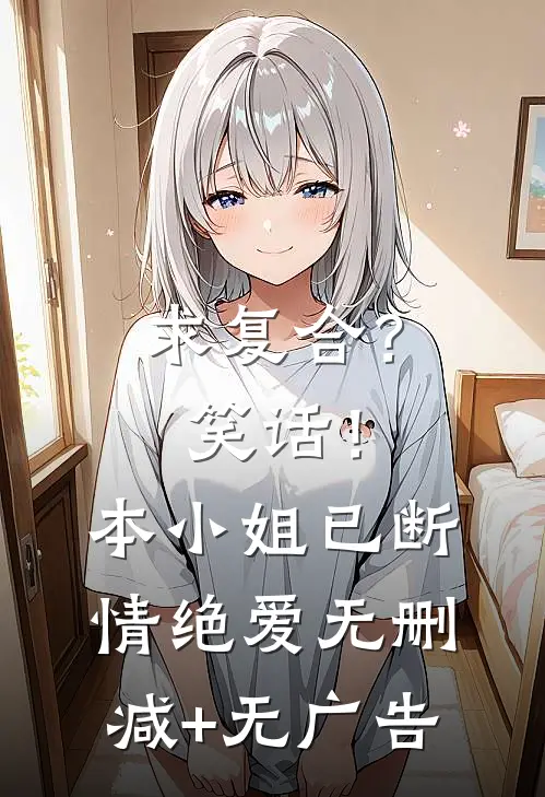 求复合？笑话！本小姐已断情绝爱无删减+无广告