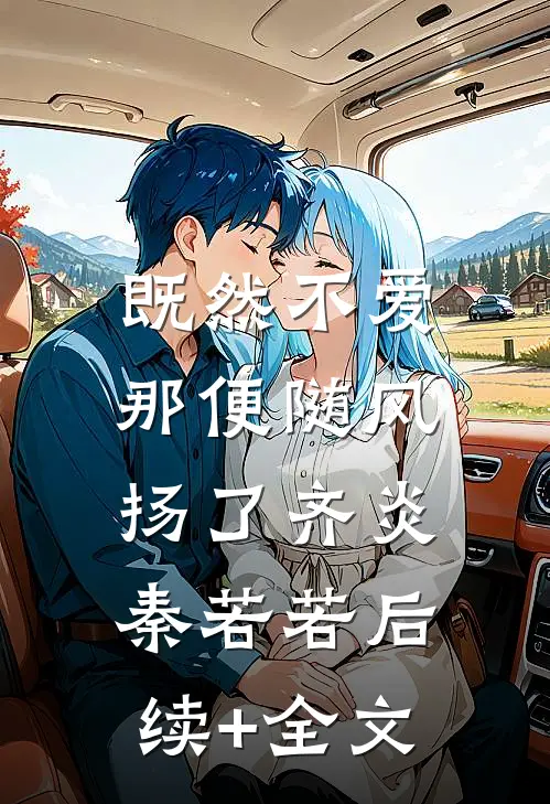既然不爱，那便随风扬了齐炎秦若若后续+全文