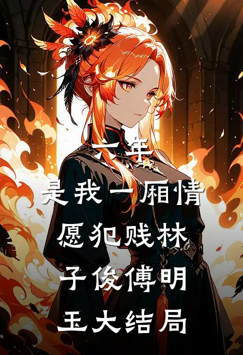 六年，是我一厢情愿犯贱林子俊傅明玉大结局
