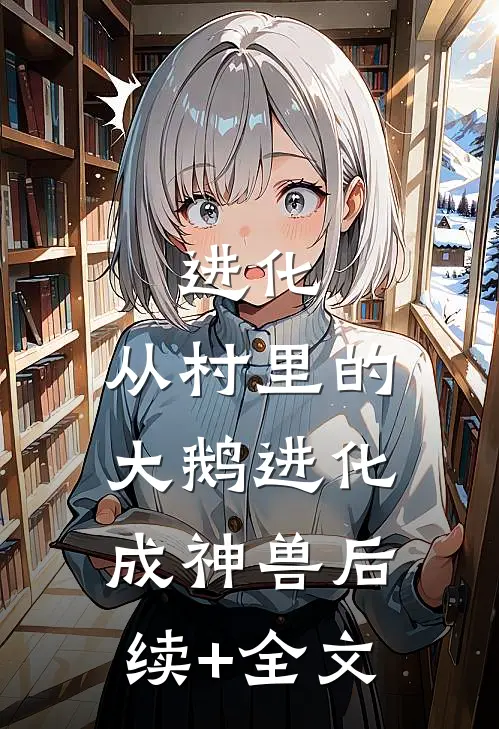 进化：从村里的大鹅进化成神兽后续+全文