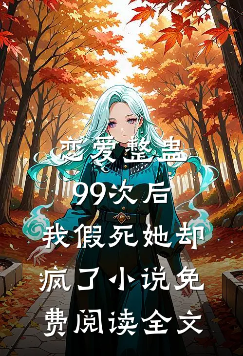 恋爱整蛊99次后，我假死她却疯了小说免费阅读全文
