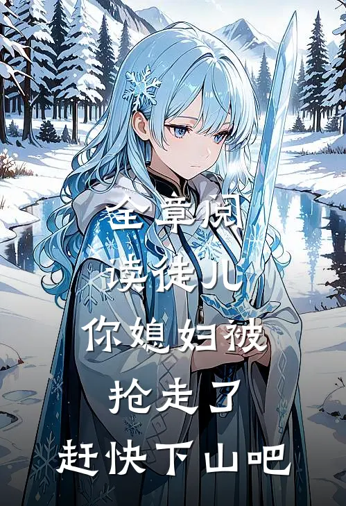 全章阅读徒儿，你媳妇被抢走了，赶快下山吧