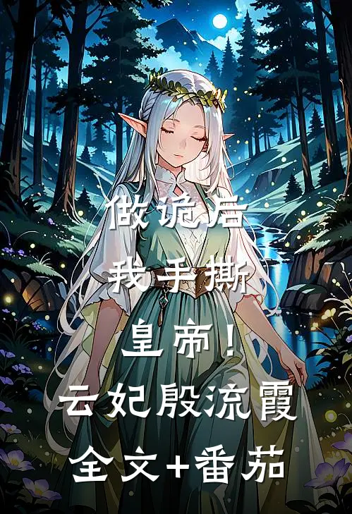 做诡后，我手撕皇帝！云妃殷流霞全文+番茄