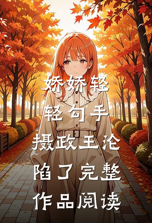 娇娇轻轻勾手，摄政王沦陷了完整作品阅读