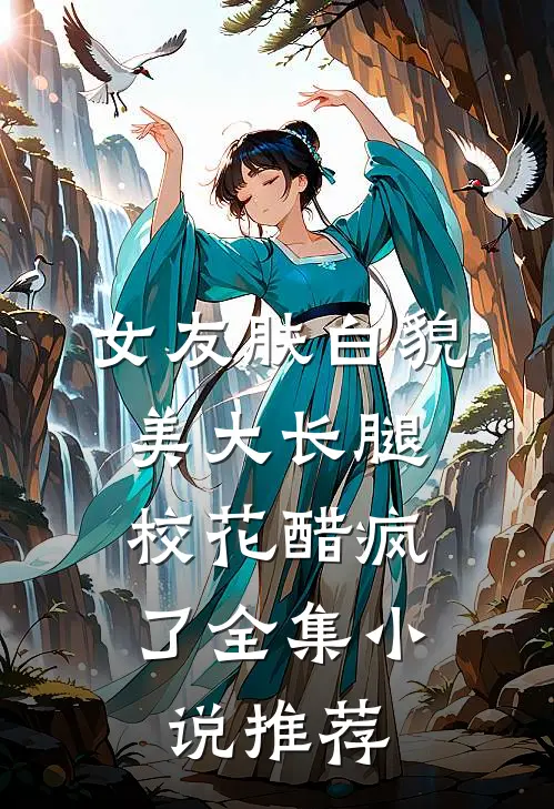 女友肤白貌美大长腿，校花醋疯了全集小说推荐
