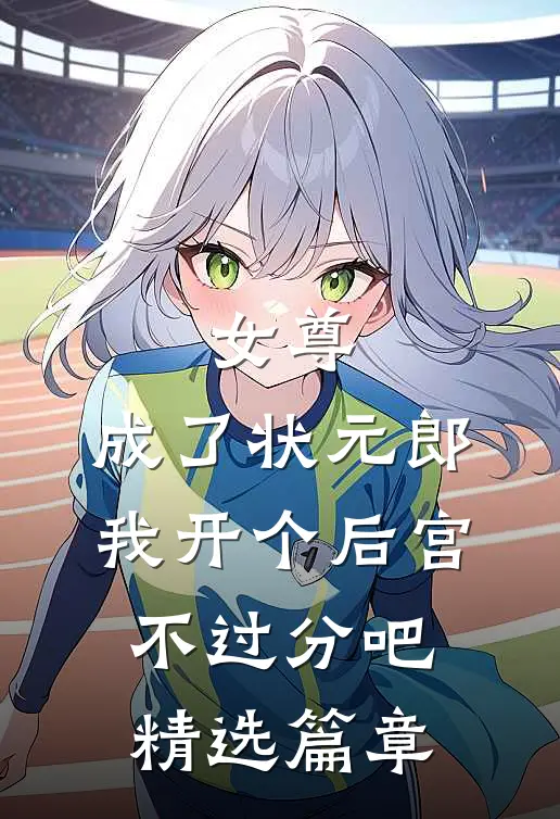 女尊：成了状元郎，我开个后宫不过分吧精选篇章