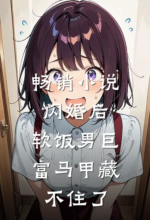 畅销小说闪婚后，软饭男巨富马甲藏不住了
