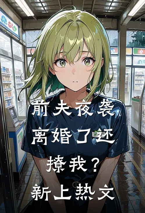 前夫夜袭：离婚了还撩我？新上热文