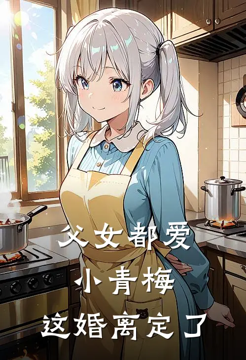 父女都爱小青梅，这婚离定了