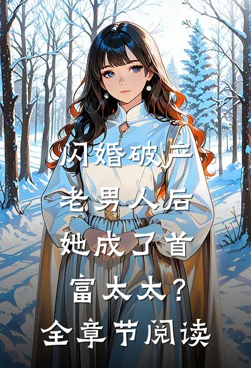 闪婚破产老男人后，她成了首富太太？全章节阅读