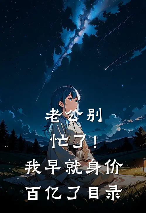 老公别忙了！我早就身价百亿了目录
