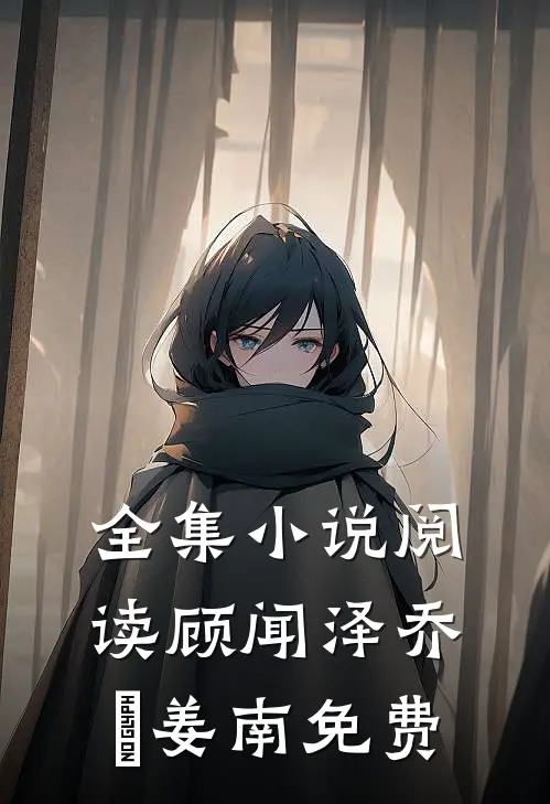 全集小说阅读顾闻泽乔婳姜南免费