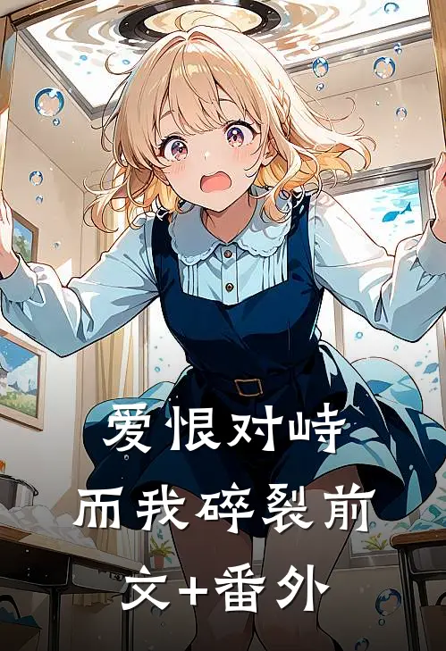 爱恨对峙，而我碎裂前文+番外