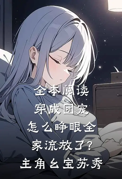 全本阅读穿成团宠,怎么睁眼全家流放了?主角:幺宝、苏秀