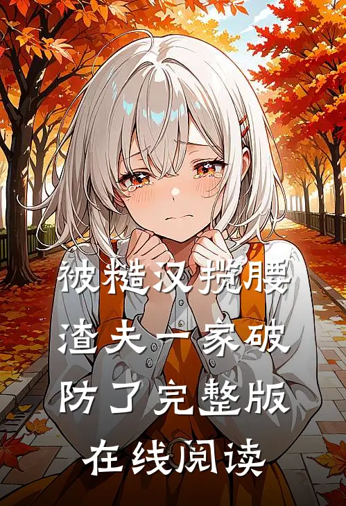 被糙汉揽腰，渣夫一家破防了完整版在线阅读