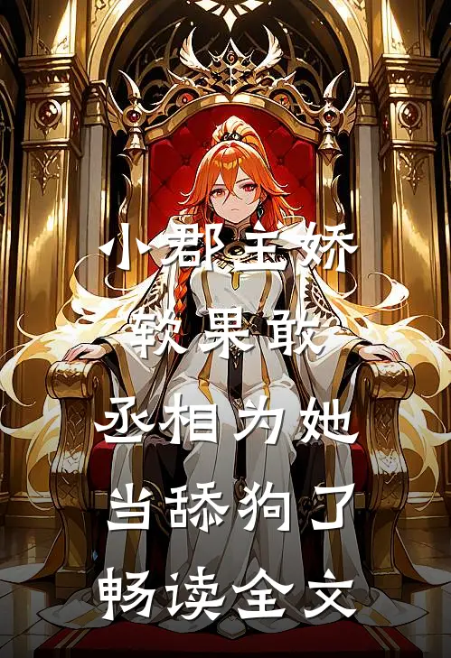 小郡主娇软果敢，丞相为她当舔狗了畅读全文