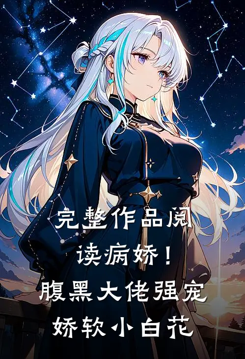 完整作品阅读病娇！腹黑大佬强宠娇软小白花