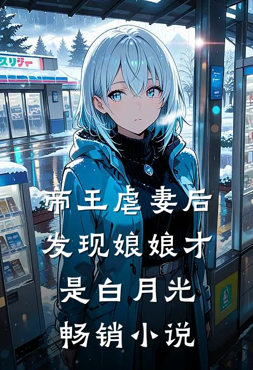 帝王虐妻后，发现娘娘才是白月光畅销小说