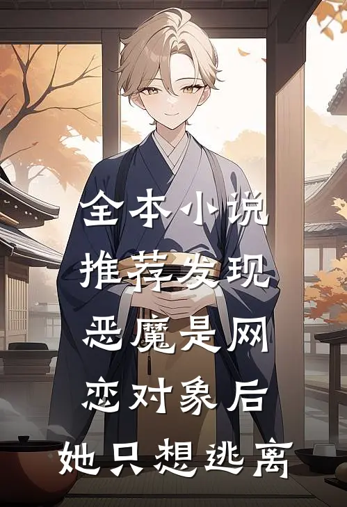 全本小说推荐发现恶魔是网恋对象后，她只想逃离