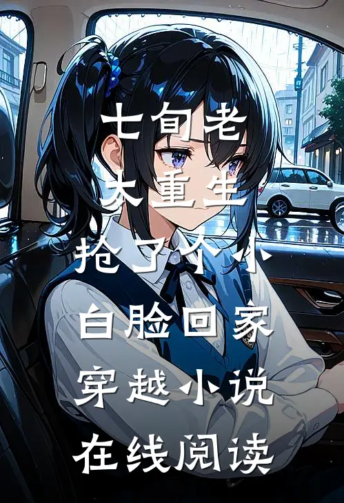 七旬老太重生，抢了个小白脸回家穿越小说在线阅读