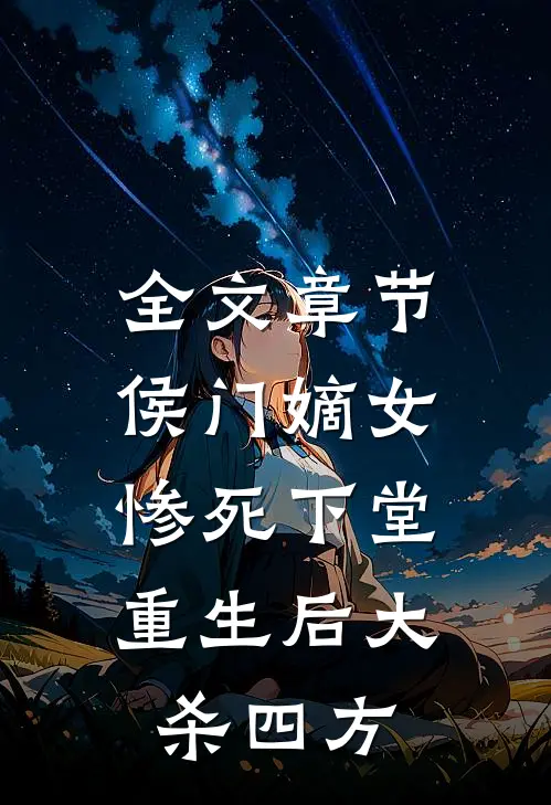 全文章节侯门嫡女惨死下堂，重生后大杀四方