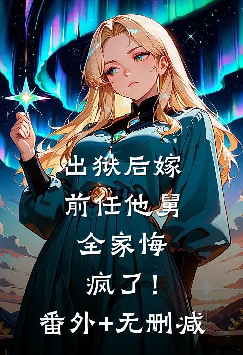 出狱后嫁前任他舅，全家悔疯了！番外+无删减