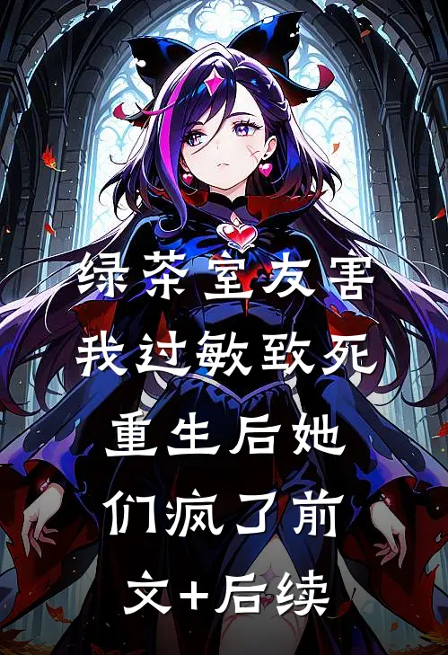 绿茶室友害我过敏致死，重生后她们疯了前文+后续