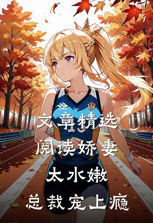 文章精选阅读娇妻太水嫩，总裁宠上瘾