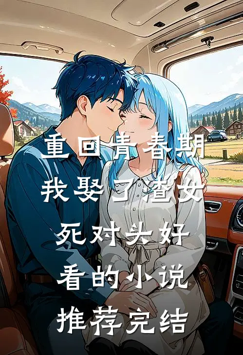 重回青春期，我娶了渣女死对头好看的小说推荐完结