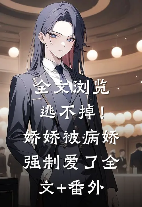 全文浏览逃不掉！娇娇被病娇强制爱了全文+番外