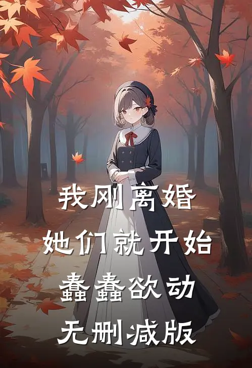 我刚离婚，她们就开始蠢蠢欲动无删减版