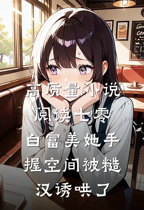 高质量小说阅读七零：白富美她手握空间被糙汉诱哄了