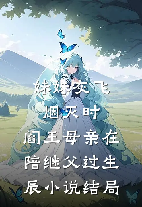 妹妹灰飞烟灭时，阎王母亲在陪继父过生辰小说结局