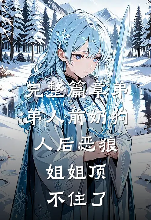完整篇章弟弟人前奶狗，人后恶狼，姐姐顶不住了