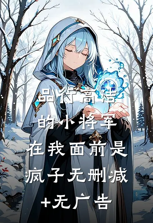 品行高洁的小将军，在我面前是疯子无删减+无广告