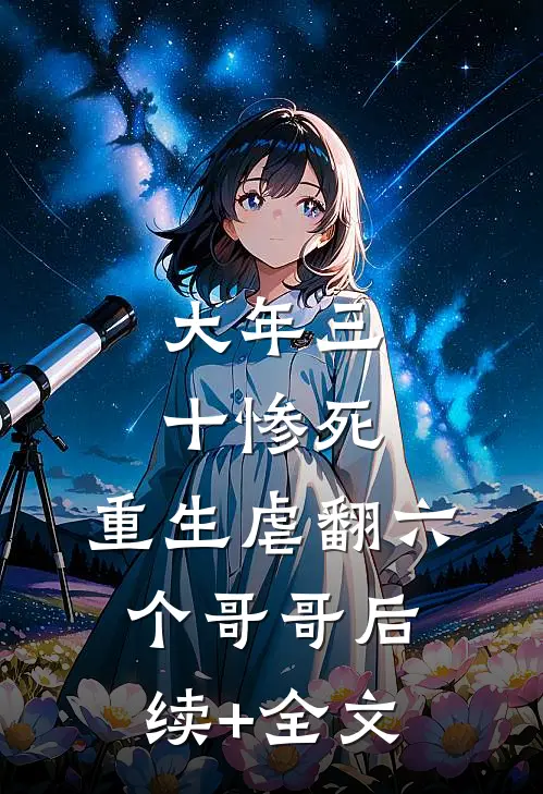 大年三十惨死，重生虐翻六个哥哥后续+全文