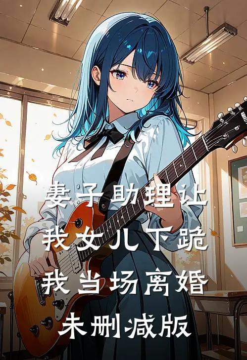 妻子助理让我女儿下跪，我当场离婚未删减版