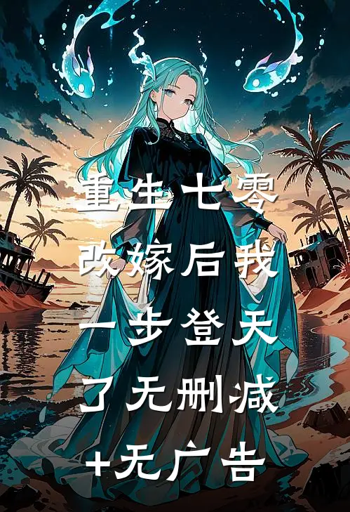 重生七零：改嫁后我一步登天了无删减+无广告