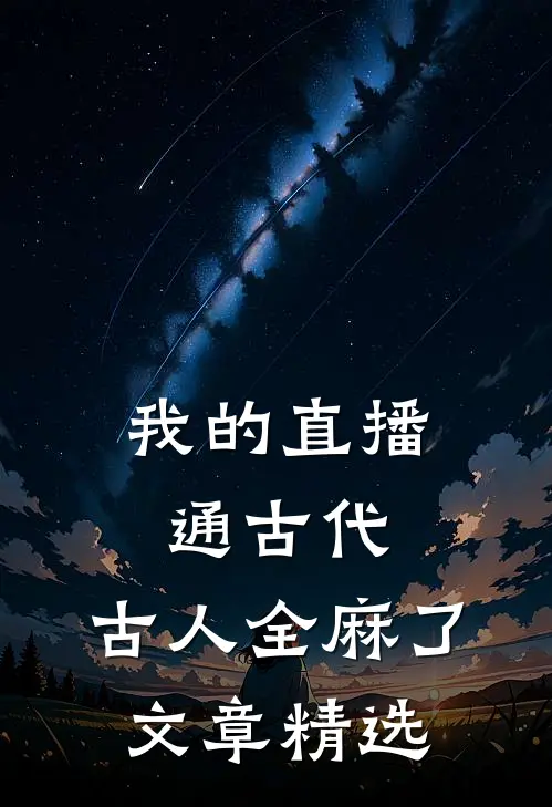 我的直播通古代，古人全麻了文章精选