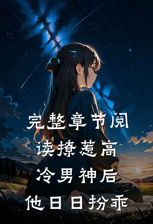 完整章节阅读撩惹高冷男神后，他日日扮乖