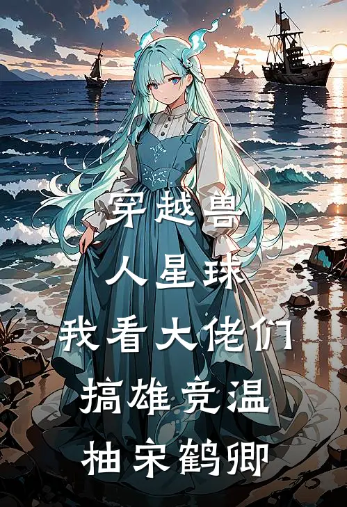 穿越兽人星球，我看大佬们搞雄竞温柚宋鹤卿